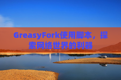 GreasyFork使用脚本，探索网络世界的利器