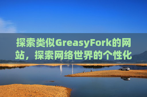 探索类似GreasyFork的网站，探索网络世界的个性化定制之旅