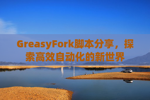 GreasyFork脚本分享，探索高效自动化的新世界