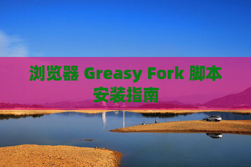浏览器 Greasy Fork 脚本安装指南